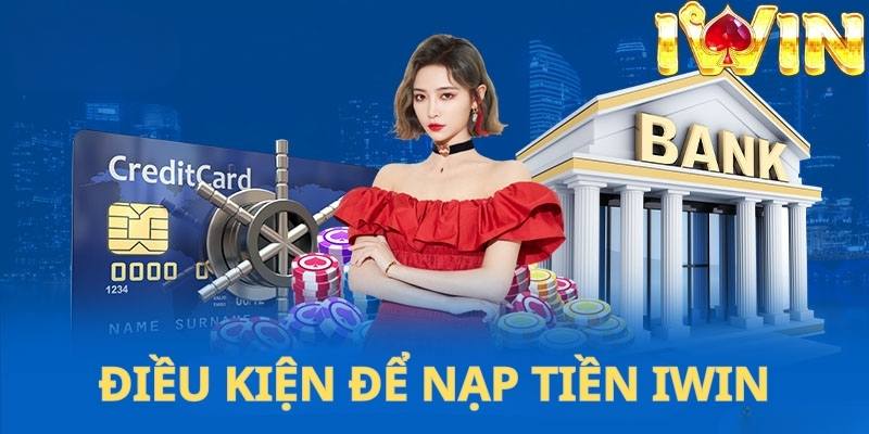 Điều kiện để nạp tiền Iwin qua ngân hàng