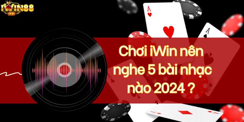 Bài nhạc nên nghe khi chơi iWin Club?