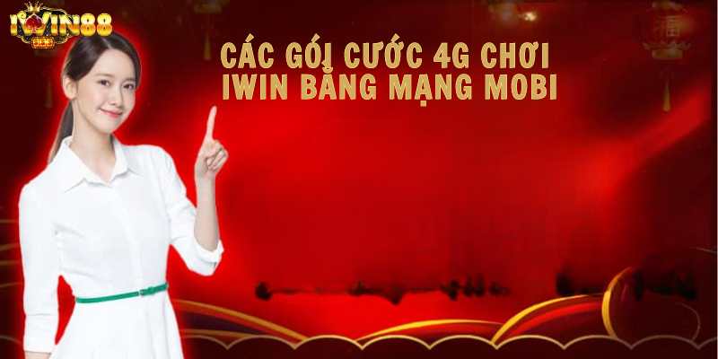 Các gói cước 4G chơi iwin bằng mạng mobi