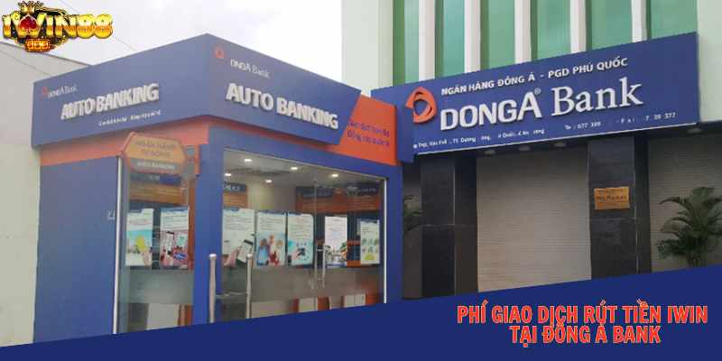 Các loại phí giao dịch rút tiền iWin tại Đông Á Bank