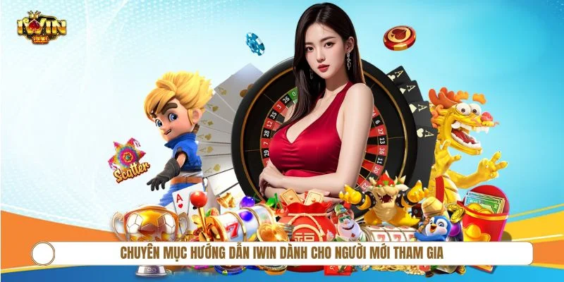 Chuyên mục hướng dẫn IWIN dành cho người mới tham gia