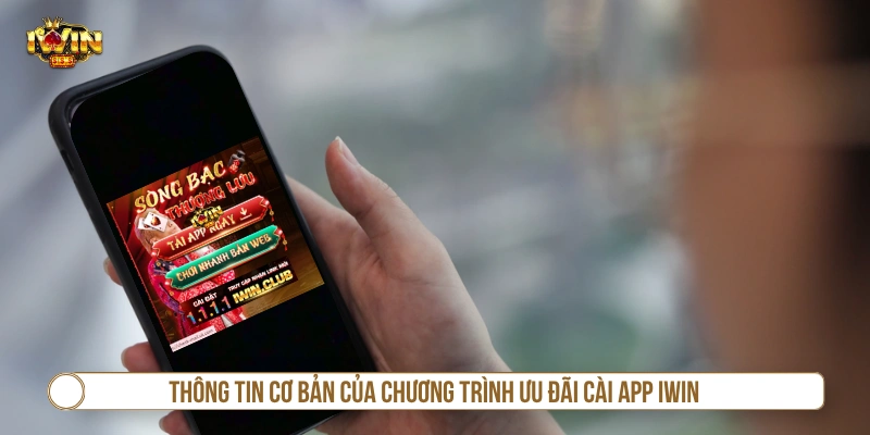 Thông tin cơ bản của chương trình ưu đãi cài app IWIN 